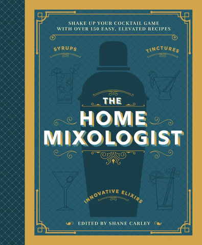 The Home Mixologist: Shake Up Your Cocktail Game with 150 Recipes