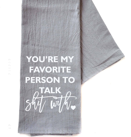 Driftless Studios - You're My Favorite Person To Talk Shit With - Gray Tea Towel