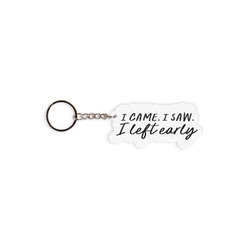 I CAME I SAW I LEFT EARLY KEY CHAIN