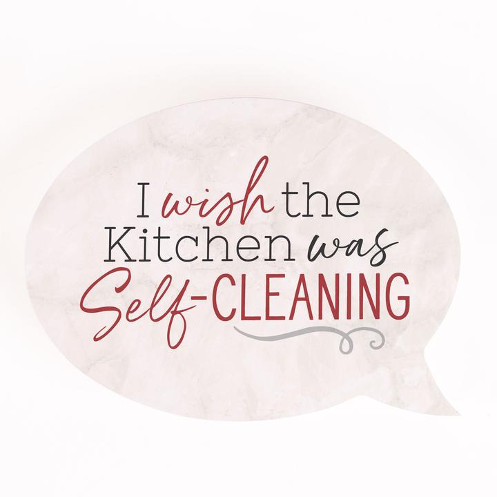 I WISH THE KITCHEN WAS SELF-CLEANING SHAPE