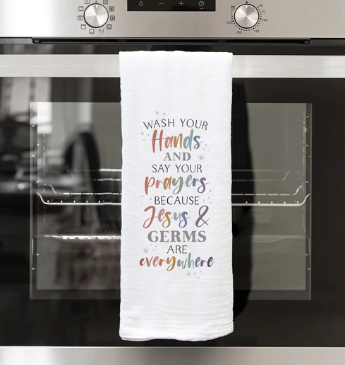 WASH YOUR HANDS AND SAY YOUR PRAYERS BECAUSE TEA TOWEL